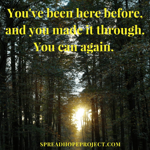 You've been here before, and you made it through. You can do this. We are here to help.