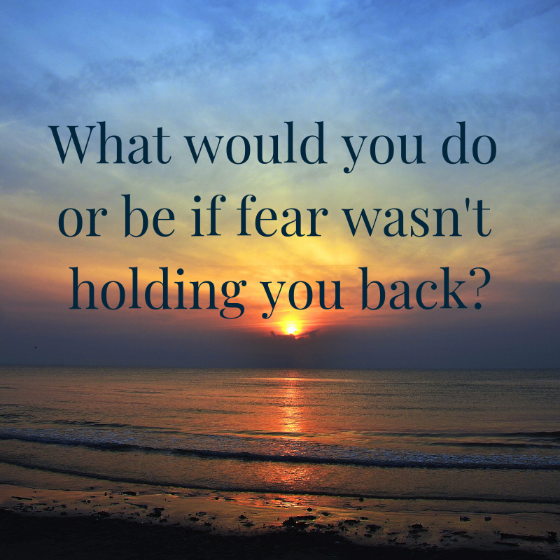 What would you do or be if fear wasn't holding you back_
